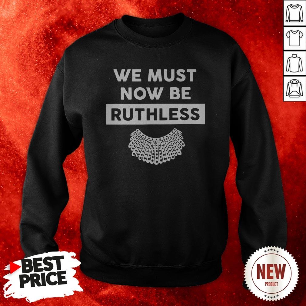 We Must Now Be Ruthless Shirt