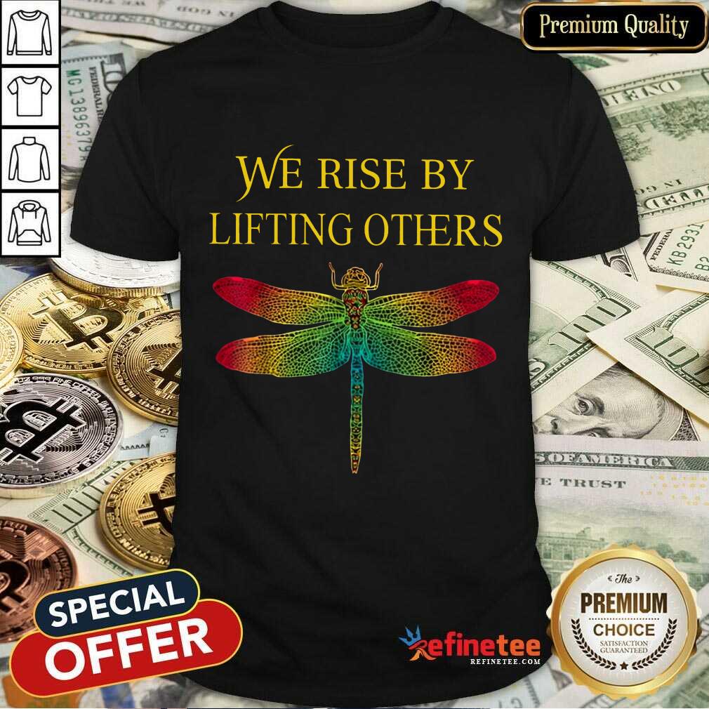 We Rise By Lifting Others Dragonfly Shirt