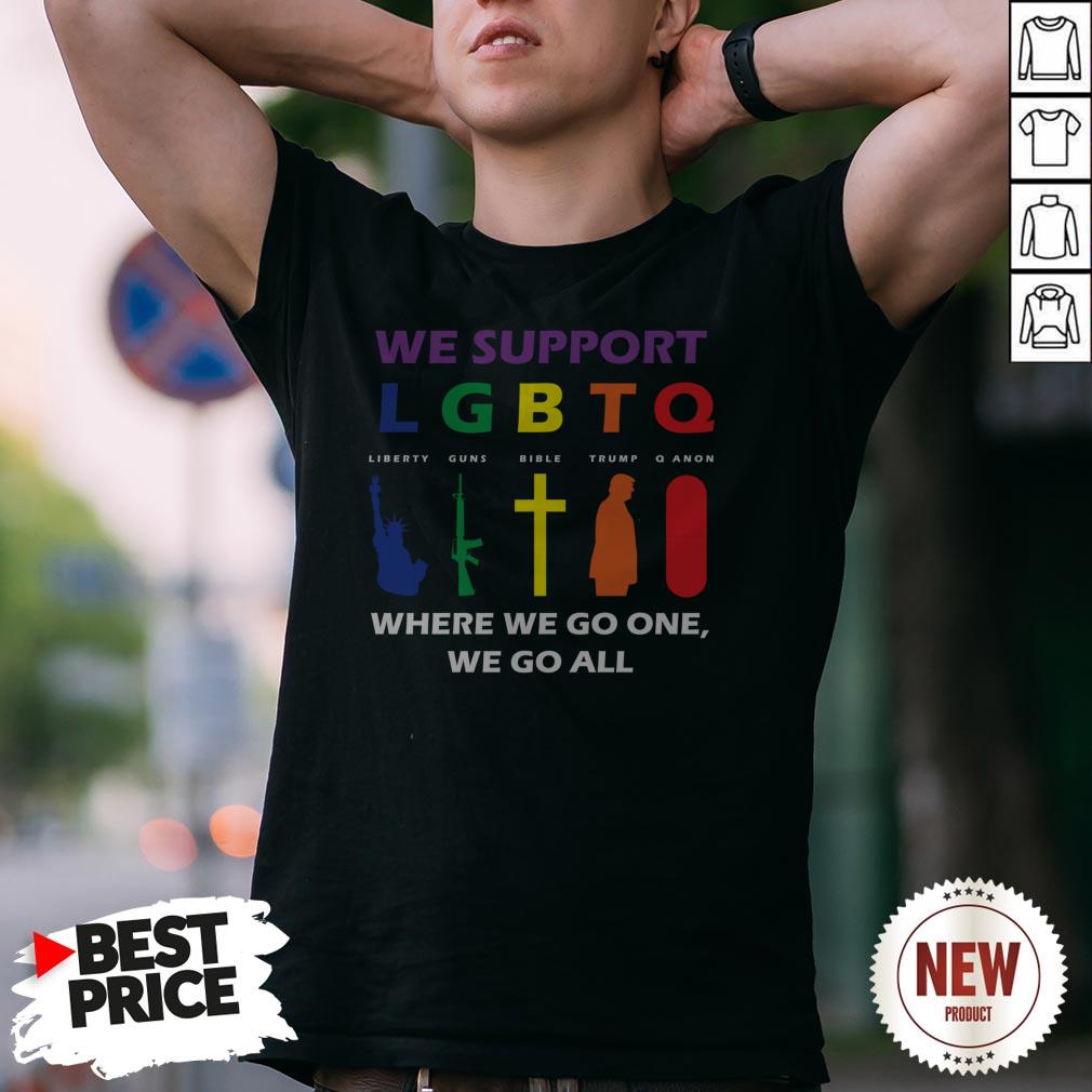 We Support LGBTQ Where We Go One We Go All Shirt