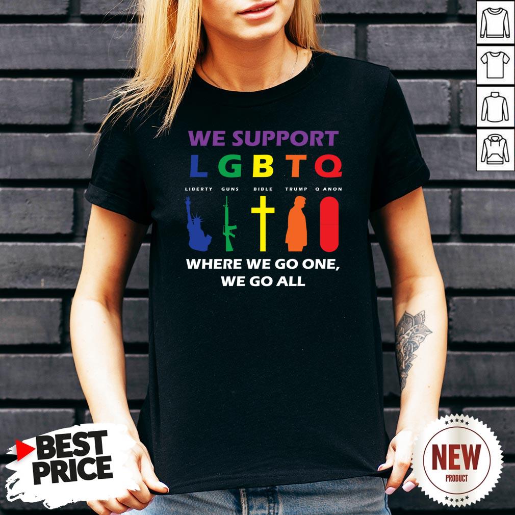 We Support LGBTQ Where We Go One We Go All Shirt