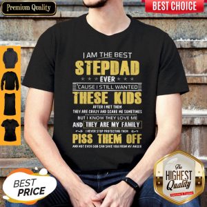 Cute I Am The Best Stepdad Ever Cause I Still Wanted These Kids After I Met Them Piss Them Off Shirt
