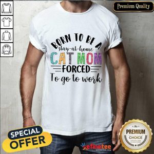 Born To Be A Stay At Home Cat Mom Shirt