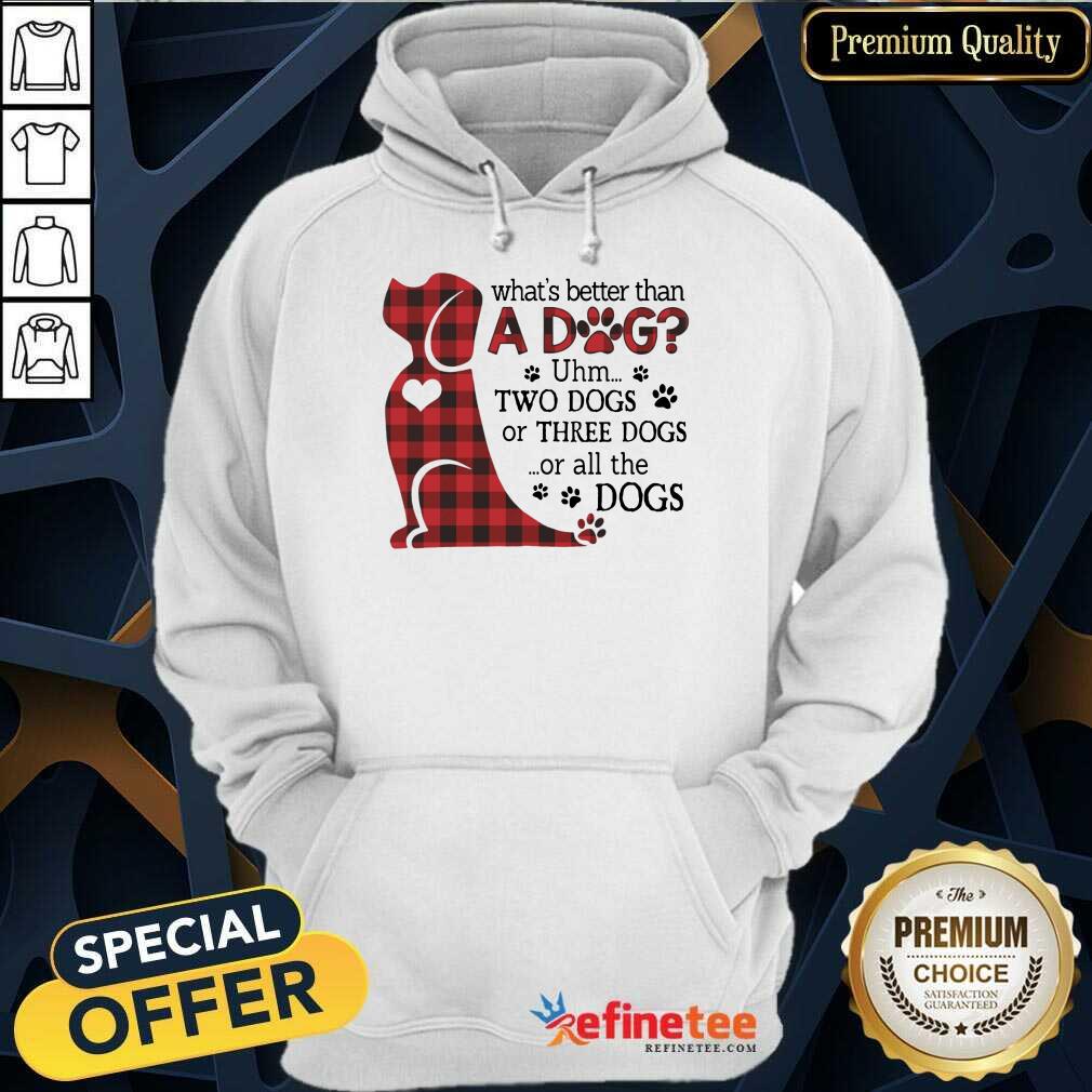 What's Better Than A Dog Shirt