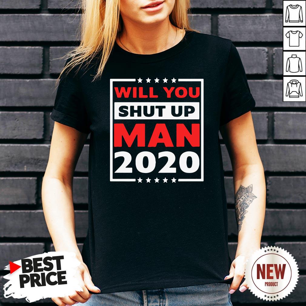 Will You Shut Up Man 2020 Shirt