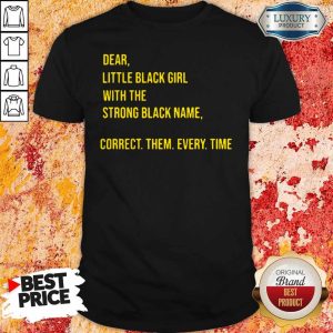 Pro Dear Little Black Girl With The Strong Black Name Correct Them Every Time Shirt