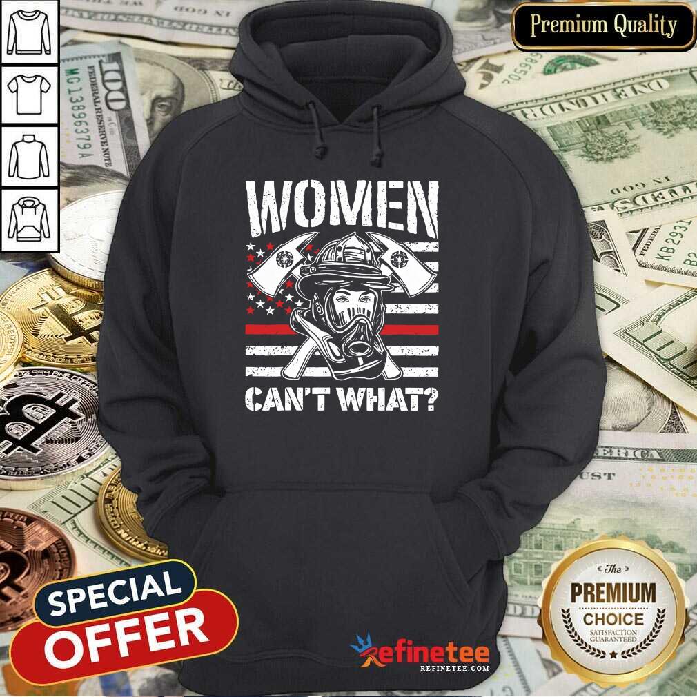 Women Can't What Firefighter Shirt