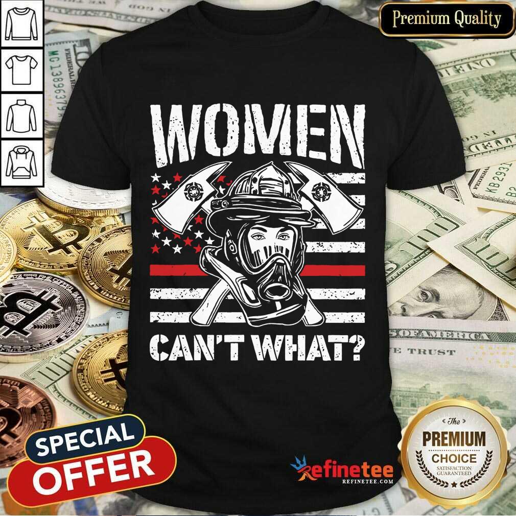 Women Can't What Firefighter Shirt