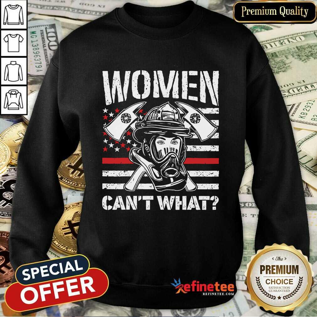Women Can't What Firefighter Shirt