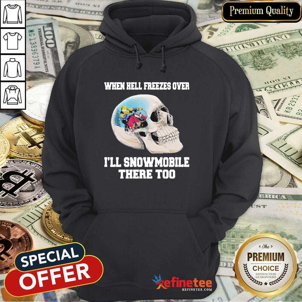 Wonderful When Hell Freezes Over I’ll Snowmobile There Too Shirt