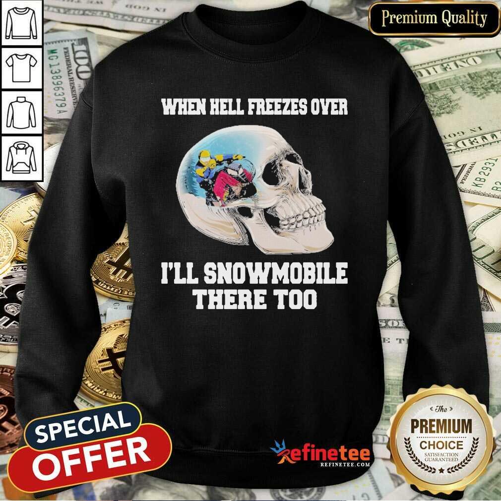 Wonderful When Hell Freezes Over I’ll Snowmobile There Too Shirt