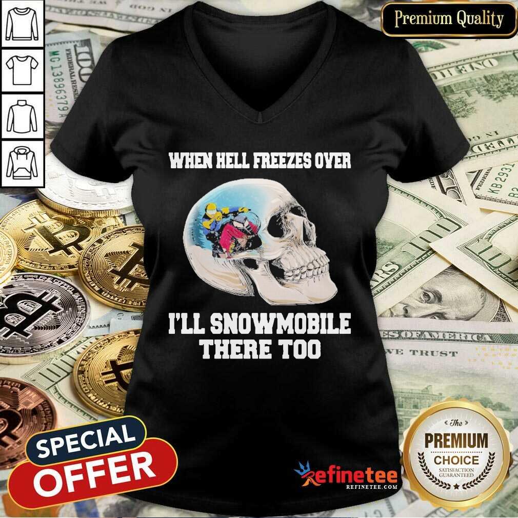 Wonderful When Hell Freezes Over I’ll Snowmobile There Too Shirt