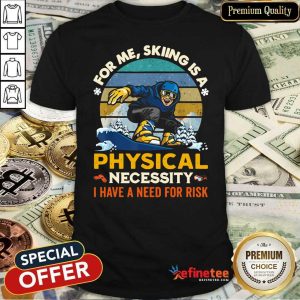Lovely For Me Skiing Is A Physical Necessity I Have A Need For Risk Vintage Shirt