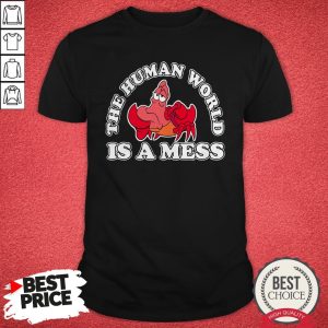 Nice The Human World Is A Mess Shirt