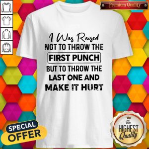 Beautiful I Was Raised Not To Throw The First Punch Shirt