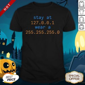 Stay At 127.0.0.1 Wear A 255.255.255.0 Shirt