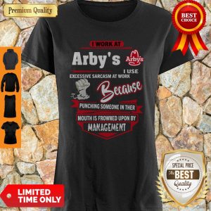 I Work At Arby’s I Use Excessive Sarcasm At Work Because Punching Shirt