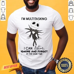 Pretty Jack Skellington I’m Multitasking I Can Listen Ignore And Forget At The Same Time Shirt