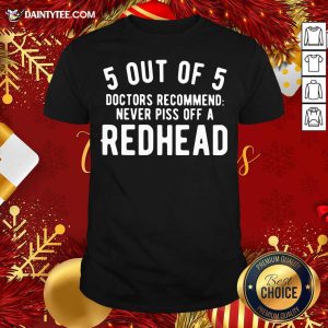 Pretty 5 Out Of 5 Doctors Recommend Never Piss Off Redhead Shirt