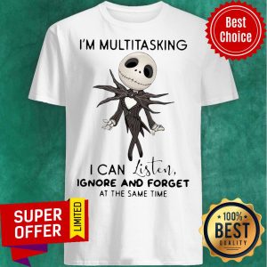 Jack Skellington I’m Multitasking I Can Listen Ignore And Forget At The Same Time Shirt