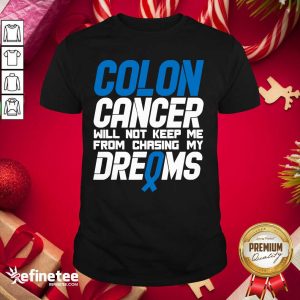Original Colon Cancer Will Not Keep Me From Chasing My Dreams Awareness Blue Ribbon Shirt