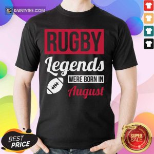 Rugby Legends Were Born In August Shirt
