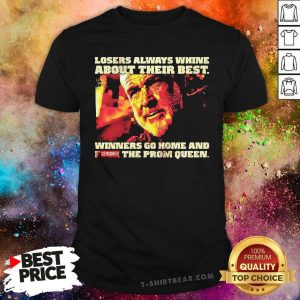 Top Losers Always Whine About Their Best 1 Winners Go Home And Censored The Prom Queen Shirt