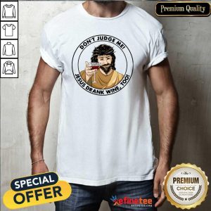 Happy Dont Judge Me Jesus Drank Wine Too Shirt