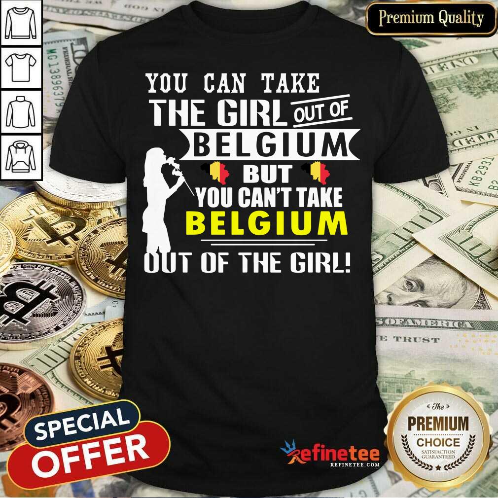 you-can-take-the-girl-out-of-belgium-but-you-cantshirt.jpg