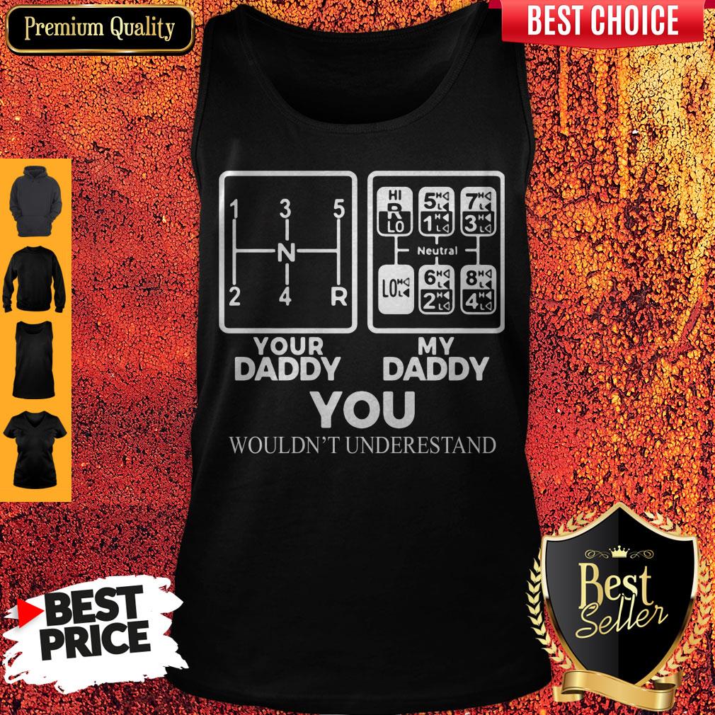 Your Daddy My Daddy You Wouldn't Understand Truck Driver Front Shirt