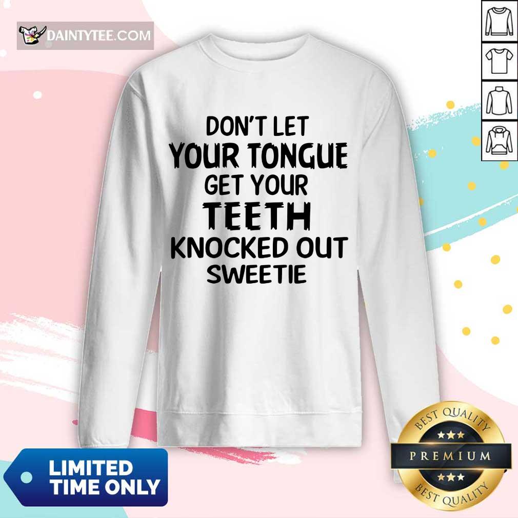 Your Teeth Knocked Out Sweetie Shirt