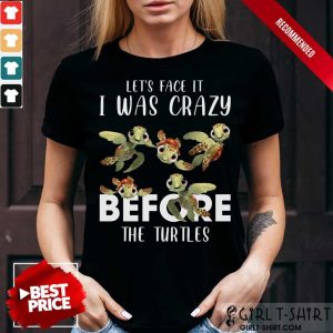 I Was Crazy Before The Turtles Shirt