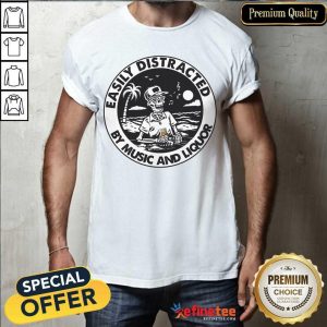 Perfect Skeleton Drink Liquor Easily Distracted By Music And Liquor Shirt