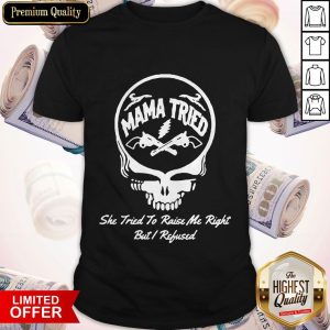 Grateful Dead Logo Mama Tried She Tried To Raise Me Right But I Refused Shirt