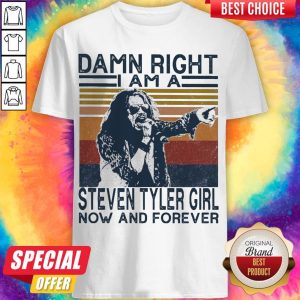 Top Damn Right I Am A Steven Tyler Girl Now And Forever Vintage Shirt