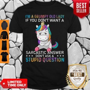 I’m A Grumpy Unicorn Lady If You Don’t Want A Sarcastic Answer Don’t Ask A Stupid Question Shirt