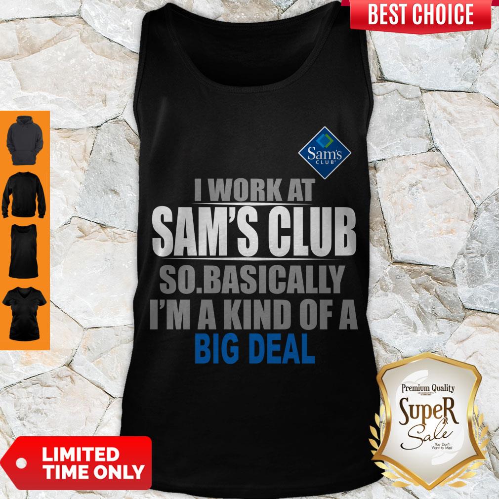 Premium I Work At Sam’s Club So Basically I’m A Kind Of A Big Deal Shirt