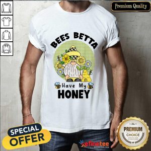 Gnome Bees Better Have My Honey Shirt