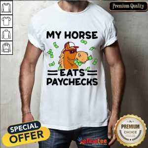 Excellent My Horse Eats Paychecks Great 45 Shirt