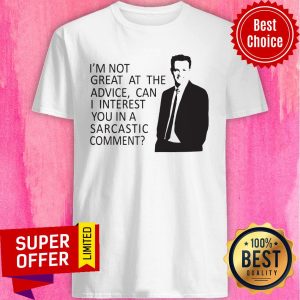 Friends TV Show I'm Not Great At The Advice Can I Interest You In A Sarcastic Comment Shirt