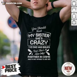 Hot You Should Most My Sister Shes Crazy Partner In Crime Not Afraid To Use Her Shirt