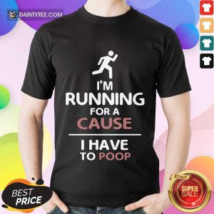 Perfect I'm Running For A Cause I Have To Poop Shirt