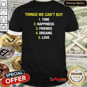 Things We Can't Buy Time Happiness Friends Dreams Love Shirt