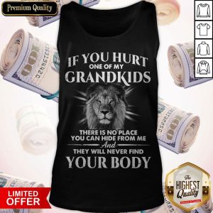 If You Hurt One Of My Grandkids There Is No Place You Can Hide From Me And They Will Never Find Your Body Shirt