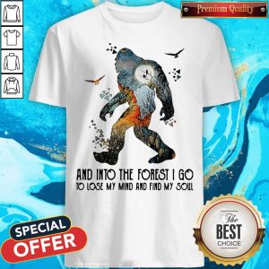 Official Bigfoot And Into The Forest I Go To Lose My Mind And Find My Soul Shirt