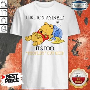 Good Pooh I Like To Stay In Bed It's Too Peopley Outside Shirt