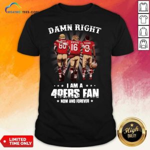 Honey Damn Right I Am A 49ers Fan Now And Forever Signatures Shirt