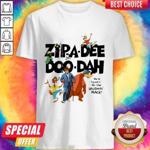 Zipa Dee Doo Dah We’re Headin For The Laughin Place Shirt