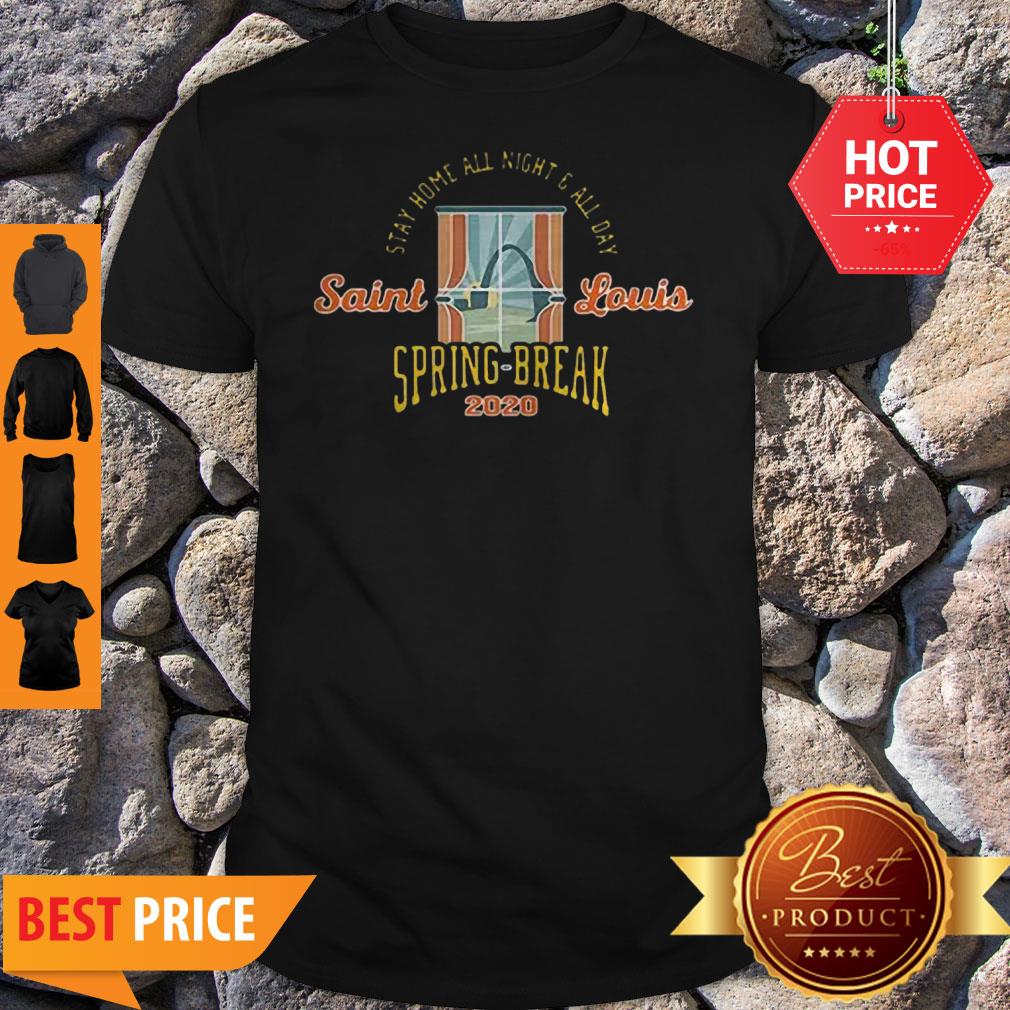 Stay Home All Night All Day Saint Louis Spring Break 2020 Shirt