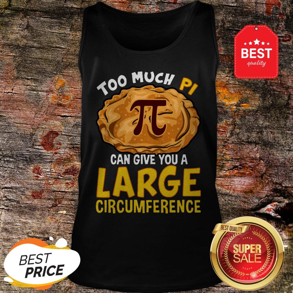 Too Much Pi Can Give You A Large Circumference Shirt