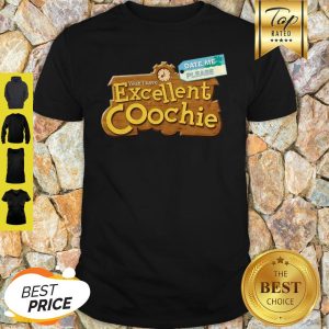 Yeah I Have Excellent Coochie Date Me Please Shirt